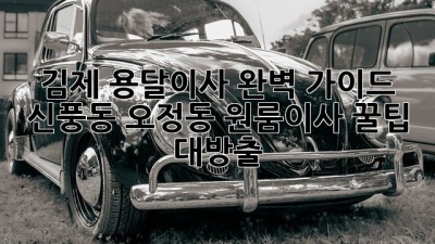 김제 용달이사 완벽 가이드 🚚 신풍동, 오정동 원룸이사 꿀팁 대방출!