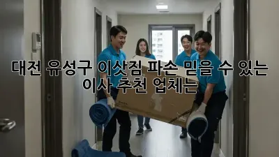 대전 유성구 이삿짐 파손? 믿을 수 있는 이사 추천 업체는?